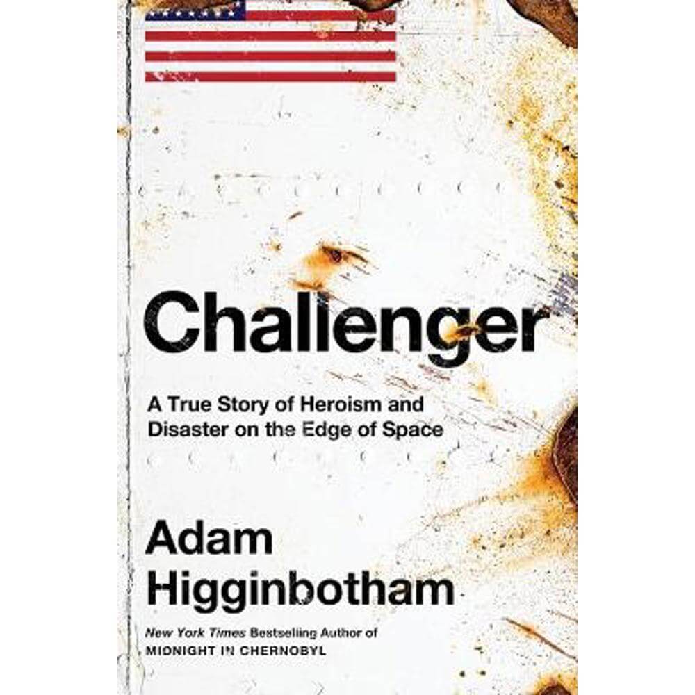 Challenger: A True Story of Heroism and Disaster on the Edge of Space (Hardback) - Adam Higginbotham